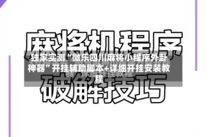 独家实测“微乐四川麻将小程序外卦神器”开挂辅助脚本+详细开挂安装教程