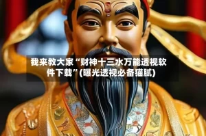 我来教大家“财神十三水万能透视软件下载”(曝光透视必备猫腻)
