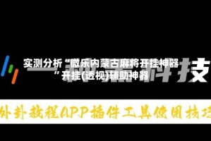 实测分析“微乐内蒙古麻将开挂神器”开挂(透视)辅助神器