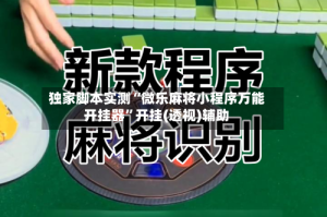 独家脚本实测“微乐麻将小程序万能开挂器”开挂(透视)辅助