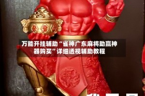 万能开挂辅助“雀神广东麻将助赢神器购买”详细透视辅助教程