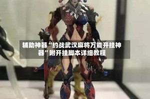 辅助神器“约战武汉麻将万能开挂神器”附开挂脚本详细教程