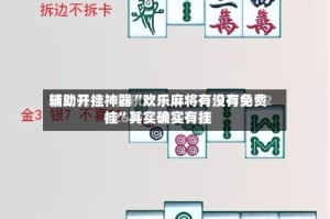 辅助开挂神器“欢乐麻将有没有免费挂”其实确实有挂