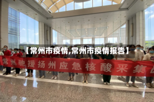 【常州市疫情,常州市疫情报告】