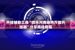开挂辅助工具“微乐河南麻将万能开挂器”分享用挂教程