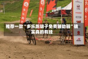 推荐一款“多乐跑胡子免费辅助器”确实真的有挂