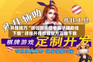开挂技巧“微信微乐捉老麻子辅助挂下载”详细开挂教程官方正版下载