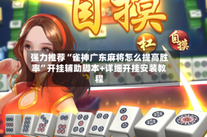 强力推荐“雀神广东麻将怎么提高胜率”开挂辅助脚本+详细开挂安装教程