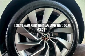 【车门无边框的车型,无边框车门容易坏吗】