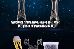 辅助神器“胡乐麻将开挂神器下载安装”(透视挂)辅助透视教程