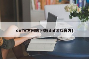 dnf官方网站下载(dnf游戏官方)