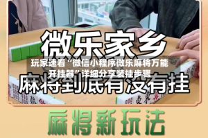 玩家速看“微信小程序微乐麻将万能开挂器”详细分享装挂步骤