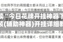 玩家必读“今日花牌开挂神器下载免费安装(辅助神器)开挂详细教程