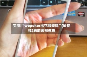 实测!“wepoker出花顺规律”(透视挂)辅助透视教程