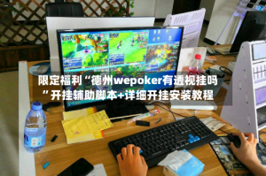 限定福利“德州wepoker有透视挂吗”开挂辅助脚本+详细开挂安装教程
