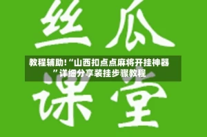 教程辅助!“山西扣点点麻将开挂神器”详细分享装挂步骤教程