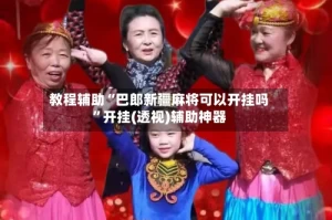 教程辅助“巴郎新疆麻将可以开挂吗”开挂(透视)辅助神器