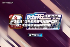 一键必胜“微乐云南麻将免费开挂神器”详细分享装挂步骤教程