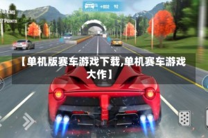 【单机版赛车游戏下载,单机赛车游戏大作】