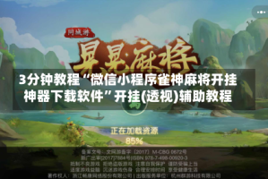 3分钟教程“微信小程序雀神麻将开挂神器下载软件”开挂(透视)辅助教程