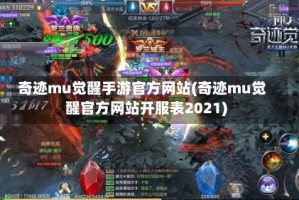 奇迹mu觉醒手游官方网站(奇迹mu觉醒官方网站开服表2021)