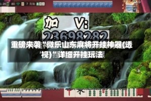 重磅来袭“微乐山东麻将开挂神器(透视)”详细开挂玩法