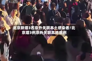 北京新增3名京外关联本土感染者/北京增3例京外关联本地病例