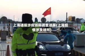 上海通报涉疫场所调查进展(上海疫情涉及场所)