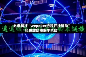 必备科技“wepoker透视开挂辅助”科技辅助神器手机版