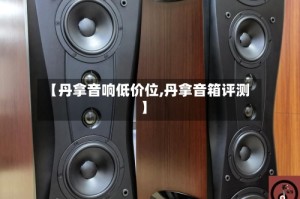 【丹拿音响低价位,丹拿音箱评测】
