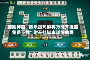 辅助神器“微乐捉鸡麻将万能开挂器免费下载”附开挂脚本详细教程