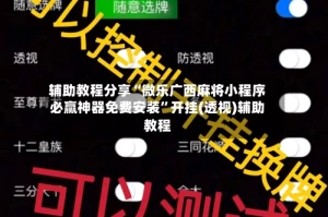 辅助教程分享“微乐广西麻将小程序必赢神器免费安装”开挂(透视)辅助教程