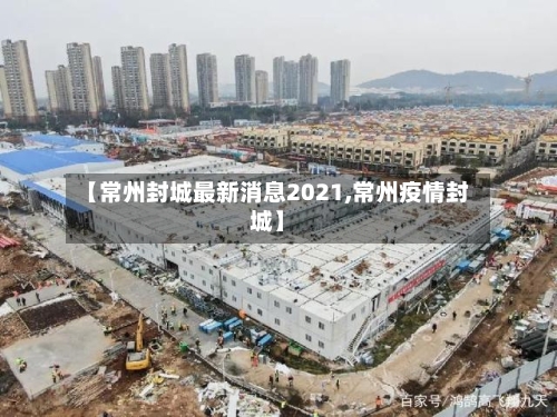 【常州封城最新消息2021,常州疫情封城】-第1张图片