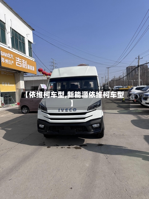 【依维柯车型,新能源依维柯车型】-第1张图片