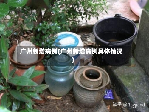 广州新增病例(广州新增病例具体情况)-第1张图片