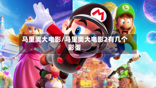 马里奥大电影/马里奥大电影2有几个彩蛋-第1张图片