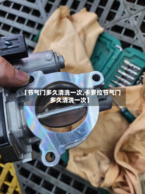 【节气门多久清洗一次,卡罗拉节气门多久清洗一次】-第3张图片