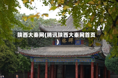 陕西大秦网(腾讯陕西大秦网首页)-第1张图片