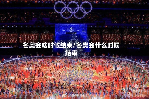 冬奥会啥时候结束/冬奥会什么时候结束-第2张图片