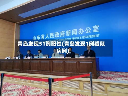 青岛发现51例阳性(青岛发现1例疑似病例)-第2张图片