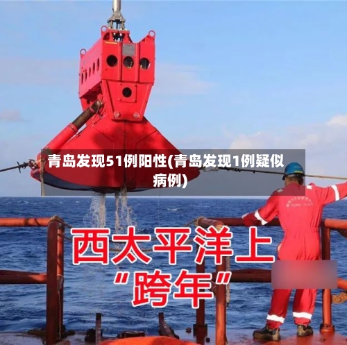 青岛发现51例阳性(青岛发现1例疑似病例)-第1张图片