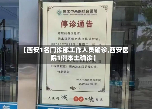 【西安1名门诊部工作人员确诊,西安医院1例本土确诊】-第1张图片