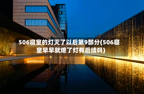 506寝室的灯灭了以后第9部分(506寝室早早就熄了灯有后续吗)-第1张图片