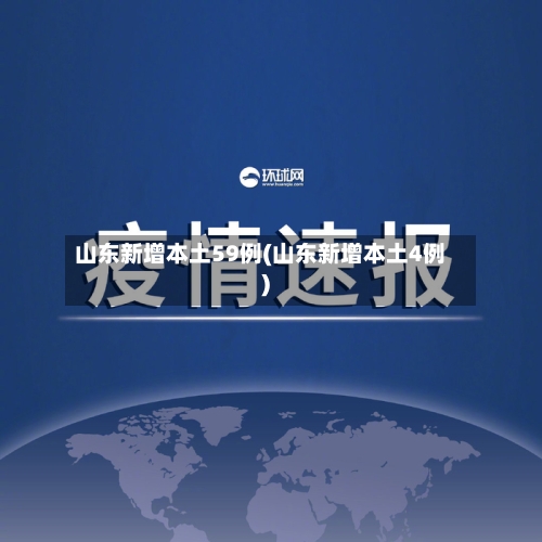 山东新增本土59例(山东新增本土4例)-第1张图片