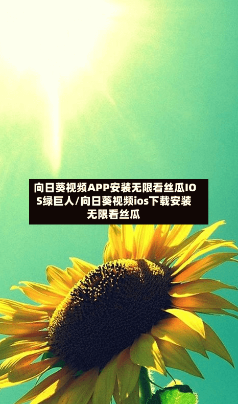 向日葵视频APP安装无限看丝瓜IOS绿巨人/向日葵视频ios下载安装无限看丝瓜-第1张图片