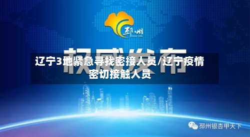 辽宁3地紧急寻找密接人员/辽宁疫情密切接触人员-第2张图片