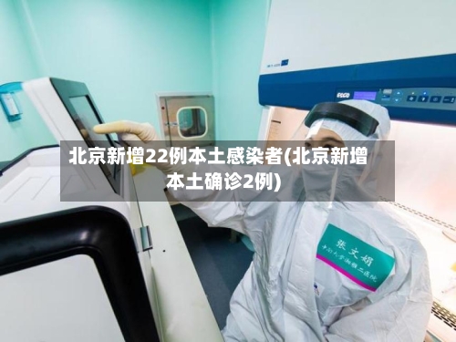 北京新增22例本土感染者(北京新增本土确诊2例)-第2张图片