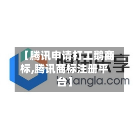 【腾讯申请打工鹅商标,腾讯商标注册平台】-第3张图片