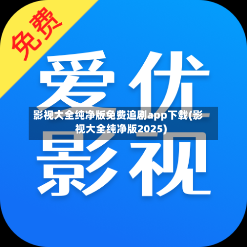 影视大全纯净版免费追剧app下载(影视大全纯净版2025)-第1张图片