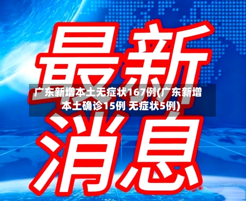 广东新增本土无症状167例(广东新增本土确诊15例 无症状5例)-第2张图片